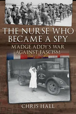 Zdravotní sestra, která se stala špionem: Válka Madge Addyové proti fašismu: stala se špionkou - The Nurse Who Became a Spy: Madge Addy's War Against Fascism
