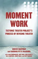 Momentální práce: Proces vymýšlení divadla v rámci projektu Tectonic Theater Project - Moment Work: Tectonic Theater Project's Process of Devising Theater