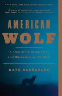 Americký vlk: Vlk americký: skutečný příběh o přežití a posedlosti na Západě - American Wolf: A True Story of Survival and Obsession in the West