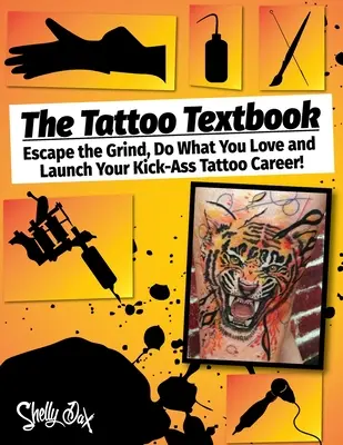 Učebnice tetování: Utečte z rutiny, dělejte to, co vás baví, a rozjeďte svou skvělou kariéru tatérky. - The Tattoo Textbook: Escape the Grind, Do What You Love, and Launch Your Kick-Ass Tattoo Career