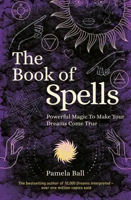 Kniha kouzel: Mocná kouzla pro splnění vašich snů - The Book of Spells: Powerful Magic to Make Your Dreams Come True