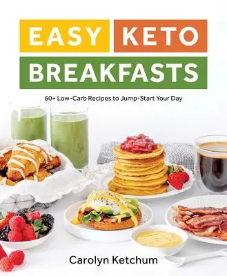 Snadné keto snídaně: 60+ nízkosacharidových receptů pro nastartování vašeho dne - Easy Keto Breakfasts: 60+ Low-Carb Recipes to Jump-Start Your Day