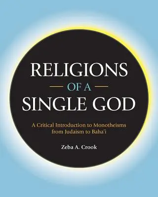 Náboženství jednoho Boha: Kritický úvod do monoteismů od judaismu po baháismus - Religions of a Single God: A Critical Introduction to Monotheisms from Judaism to Baha'i