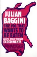 Prase, které chce být snědeno - a 99 dalších myšlenkových experimentů - Pig That Wants To Be Eaten - And 99 Other Thought Experiments