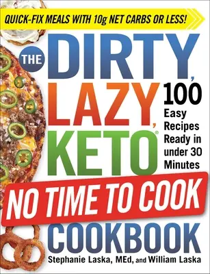 Špinavá, líná, keto kuchařka Není čas vařit: 100 snadných receptů připravených za méně než 30 minut. - The Dirty, Lazy, Keto No Time to Cook Cookbook: 100 Easy Recipes Ready in Under 30 Minutes