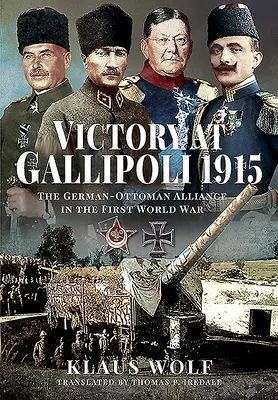 Vítězství u Gallipoli, 1915: Německo-osmanské spojenectví v první světové válce - Victory at Gallipoli, 1915: The German-Ottoman Alliance in the First World War