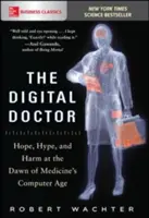 Digitální lékař: Digitální lékař: naděje, humbuk a škody na úsvitu počítačového věku medicíny Digitální lékař: naděje, humbuk a škody na úsvitu počítačového věku medicíny - The Digital Doctor: Hope, Hype, and Harm at the Dawn of Medicine's Computer Age