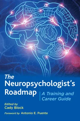 Neuropsychologův plán: Průvodce vzděláváním a kariérou - The Neuropsychologist's Roadmap: A Training and Career Guide