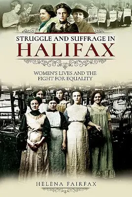 Boj a volební právo v Halifaxu: Ženský život a boj za rovnoprávnost v Halifaxu. - Struggle and Suffrage in Halifax: Women's Lives and the Fight for Equality