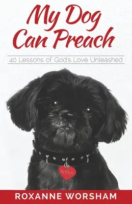 Můj pes umí kázat: 40 lekcí o Boží lásce bez zábran. - My Dog Can Preach: 40 Lessons of God's Love Unleashed