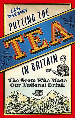 Čaj v Británii: Skotové, kteří vytvořili náš národní nápoj - Putting the Tea in Britain: The Scots Who Made Our National Drink