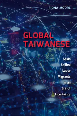 Globální tchajwanština: Asijští kvalifikovaní pracovní migranti v měnícím se světě - Global Taiwanese: Asian Skilled Labour Migrants in a Changing World