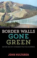 Hraniční zdi na zelené louce: Příroda a protiimigrační politika v Americe - Border Walls Gone Green: Nature and Anti-Immigrant Politics in America