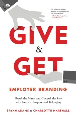 Give & Get Employer Branding: Vyzkoušejte si, jak odradit mnoho lidí a přimět málo lidí k působení, účelu a sounáležitosti. - Give & Get Employer Branding: Repel the Many and Compel the Few with Impact, Purpose and Belonging