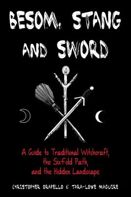 Besom, Stang & Sword: Průvodce tradičním čarodějnictvím, šestidílnou stezkou a skrytou krajinou - Besom, Stang & Sword: A Guide to Traditional Witchcraft, the Six-Fold Path & the Hidden Landscape