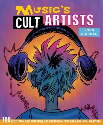 Hudební kultovní umělci: Vydání: 100 umělců od punku, alternativy a indie až po hip hop, taneční hudbu a další. - Music's Cult Artists: 100 Artists from Punk, Alternative, and Indie Through to Hip-Hop, Dance Music, and Beyond