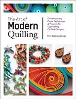 Umění moderního quillingu: Současné techniky a projekty pro podmanivé quillingové vzory: Moderní techniky a projekty pro podmanivé quillingové vzory - The Art of Modern Quilling: Contemporary Paper Techniques & Projects for Captivating Quilled Designs