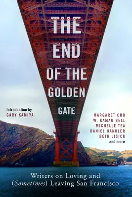 Konec Golden Gate: Spisovatelé o lásce a (občasném) odchodu ze San Francisca - The End of the Golden Gate: Writers on Loving and (Sometimes) Leaving San Francisco