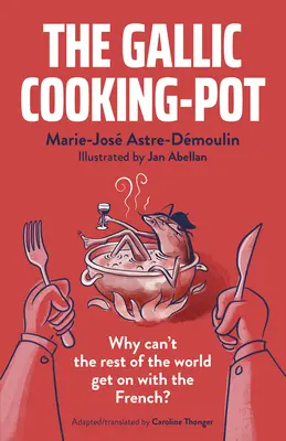 Galská kuchařka: Proč se zbytek světa nemůže vyrovnat Francouzům? - The Gallic Cooking-Pot: Why Can't the Rest of the World Get on with the French?