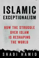 Islámská výjimečnost: Jak boj o islám přetváří svět - Islamic Exceptionalism: How the Struggle Over Islam Is Reshaping the World