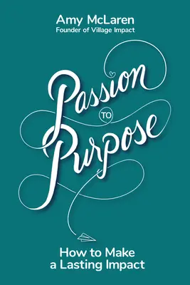 Vášeň k cíli: Cesta sedmi kroků, jak se zbavit pochybností o sobě samém, najít inspiraci a změnit svůj život (a svět) k lepšímu - Passion to Purpose: A Seven-Step Journey to Shed Self-Doubt, Find Inspiration, and Change Your Life (and the World) for the Better