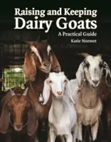 Chov a pěstování dojných koz: Praktický průvodce - Raising and Keeping Dairy Goats: A Practical Guide