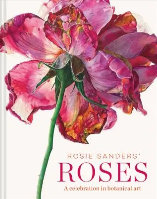 Růže Rosie Sandersové: Oslava v botanickém umění - Rosie Sanders' Roses: A Celebration in Botanical Art