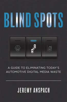 Slepá místa: Příručka k odstranění dnešního plýtvání digitálními médii v automobilovém průmyslu - Blind Spots: A Guide to Eliminating Today's Automotive Digital Media Waste