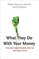 Co dělají s vašimi penězi: Jak nás finanční systém zklamal a jak ho napravit - What They Do with Your Money: How the Financial System Fails Us and How to Fix It