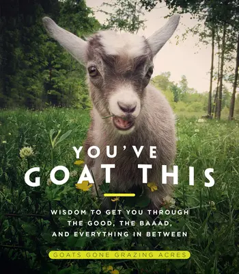 You've Goat This: Moudrost, která vás provede dobrým, špatným a vším mezi tím. - You've Goat This: Wisdom to Get You Through the Good, the Baaad, and Everything in Between
