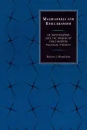 Machiavelli a epikureismus: An Investigation into the Origins of Early Modern Political Thought (Zkoumání počátků raně novověkého politického myšlení) - Machiavelli and Epicureanism: An Investigation into the Origins of Early Modern Political Thought