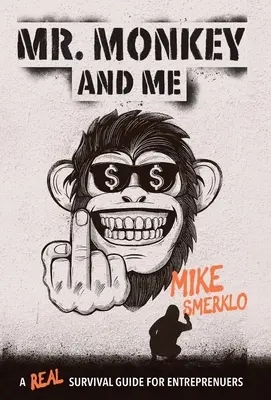 Pan Opičák a já: Příručka skutečného přežití pro podnikatele - Mr. Monkey and Me: A Real Survival Guide for Entrepreneurs