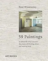 Paul Winstanley: 59 obrazů: V nich se umělec zamýšlí nad procesem přemýšlení a tvorby díla - Paul Winstanley: 59 Paintings: In Which the Artist Considers the Process of Thinking about and Making Work