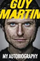 Guy Martin: Martin Martin: Moje autobiografie - Guy Martin: My Autobiography
