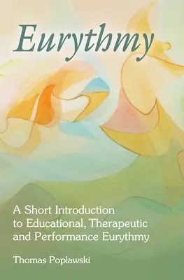 Eurythmie: Eurythmy: Stručný úvod do vzdělávací, terapeutické a performanční erytmie - Eurythmy: A Short Introduction to Educational, Therapeutic and Performance Eurythmy
