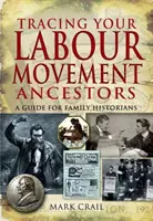 Pátrání po předcích z dělnického hnutí: průvodce pro rodinné historiky - Tracing Your Labour Movement Ancestors: a Guide for Family Historians