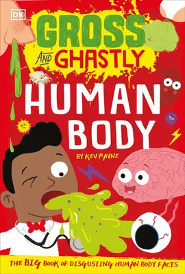Nechutné a strašidelné: Lidské tělo: Velká kniha nechutných faktů o lidském těle - Gross and Ghastly: Human Body: The Big Book of Disgusting Human Body Facts