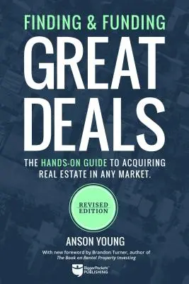 Hledání a financování skvělých obchodů: Vydejte se na cestu, jak získat nemovitost na jakémkoli trhu: Praktický průvodce po nemovitostech - Finding and Funding Great Deals: The Hands-On Guide to Acquiring Real Estate in Any Market
