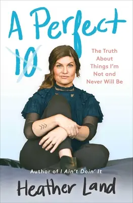 Dokonalá desítka: Pravda o věcech, kterými nejsem a nikdy nebudu - A Perfect 10: The Truth about Things I'm Not and Never Will Be