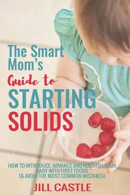 Průvodce chytré maminky pro začátek příkrmů: Jak zavést, pokročit a nasytit dítě prvními příkrmy - The Smart Mom's Guide to Starting Solids: How to Introduce, Advance, and Nourish Your Baby with First Foods