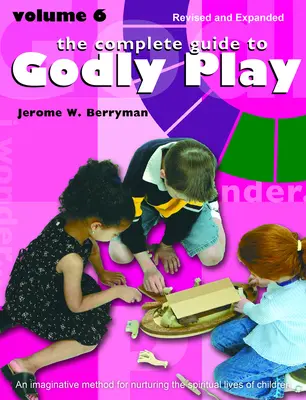 Kompletní průvodce zbožnou hrou: Svazek 6 - The Complete Guide to Godly Play: Volume 6