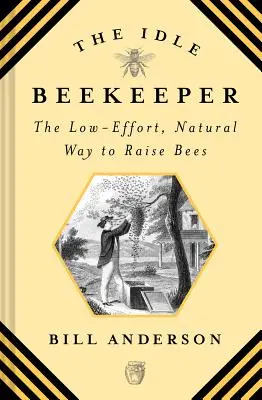 Nečinný včelař: Včelař: Přírodní způsob chovu včel s malou námahou - The Idle Beekeeper: The Low-Effort, Natural Way to Raise Bees