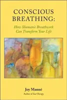 Vědomé dýchání: Jak může šamanská práce s dechem změnit váš život - Conscious Breathing: How Shamanic Breathwork Can Transform Your Life