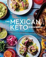 Mexická keto kuchařka: Kuchařka: autentické recepty s velkou chutí pro zdraví a dlouhověkost - The Mexican Keto Cookbook: Authentic, Big-Flavor Recipes for Health and Longevity