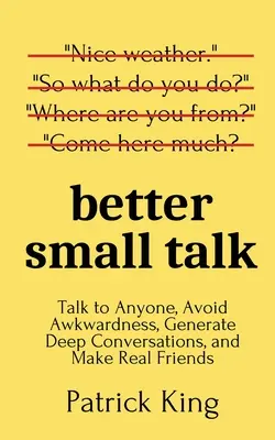 Lepší small talk: Jak mluvit s kýmkoli, vyhnout se trapnosti, navázat hlubokou konverzaci a získat skutečné přátele? - Better Small Talk: Talk to Anyone, Avoid Awkwardness, Generate Deep Conversations, and Make Real Friends