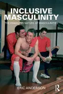 Inkluzivní maskulinita: Měnící se povaha maskulinity - Inclusive Masculinity: The Changing Nature of Masculinities