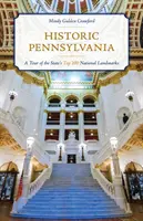 Historická Pensylvánie: Historická kuchařka Pennsylvania: Prohlídka 100 nejvýznamnějších národních památek státu - Historic Pennsylvania: A Tour of the State's Top 100 National Landmarks