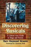 Objevování muzikálů: Muzikály: průvodce svobodnými uměními na jevišti a na plátně - Discovering Musicals: A Liberal Arts Guide to Stage and Screen