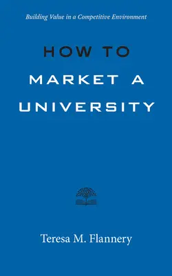 Jak prodávat univerzitu: Šifry marketingu pro univerzity: budování hodnoty v konkurenčním prostředí - How to Market a University: Building Value in a Competitive Environment