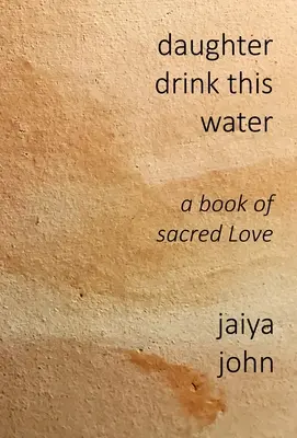 Dcera pije tuto vodu: A Book of Sacred Love (Kniha o posvátné lásce) - Daughter Drink This Water: A Book of Sacred Love